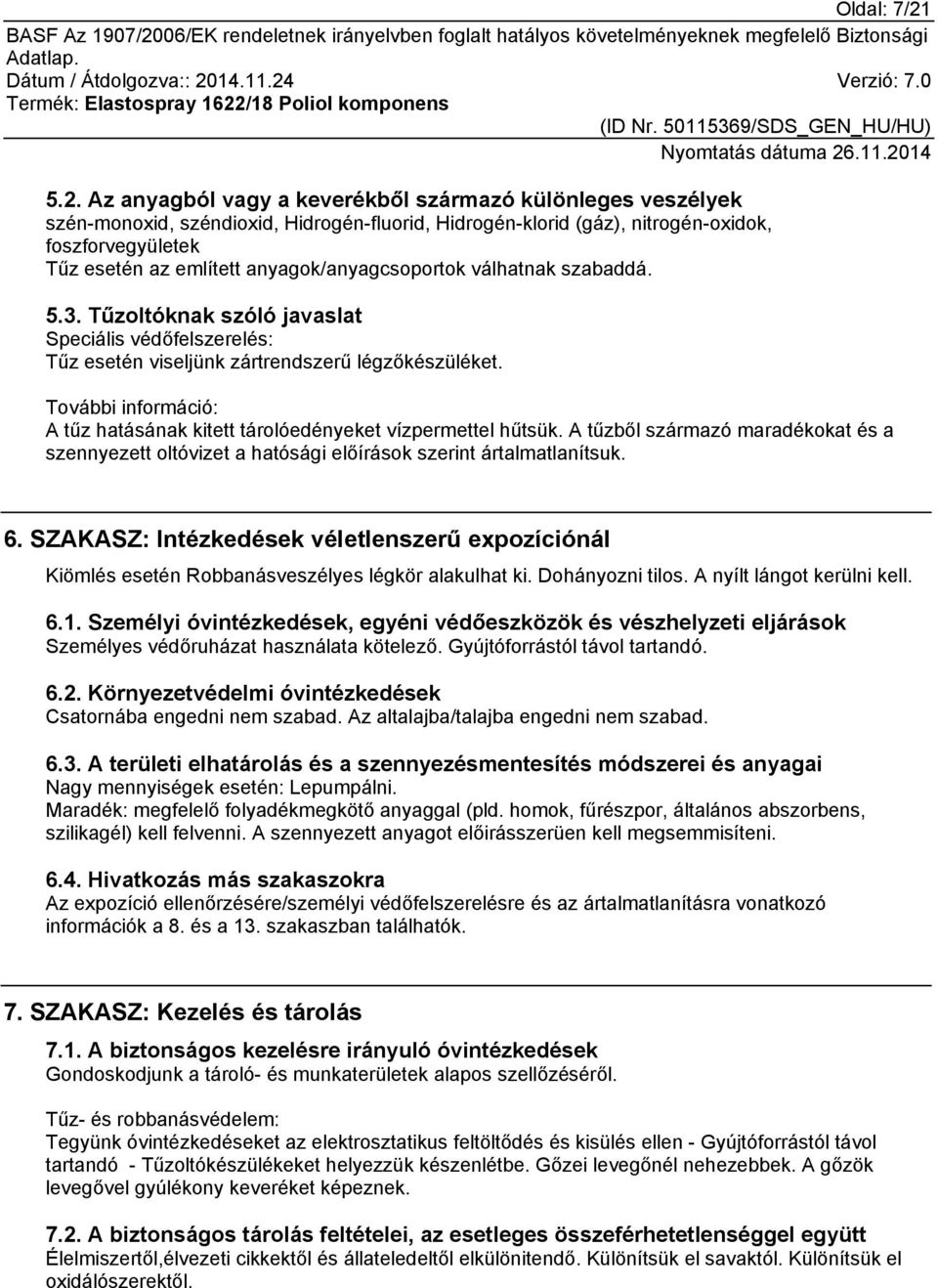 anyagok/anyagcsoportok válhatnak szabaddá. 5.3. Tűzoltóknak szóló javaslat Speciális védőfelszerelés: Tűz esetén viseljünk zártrendszerű légzőkészüléket.