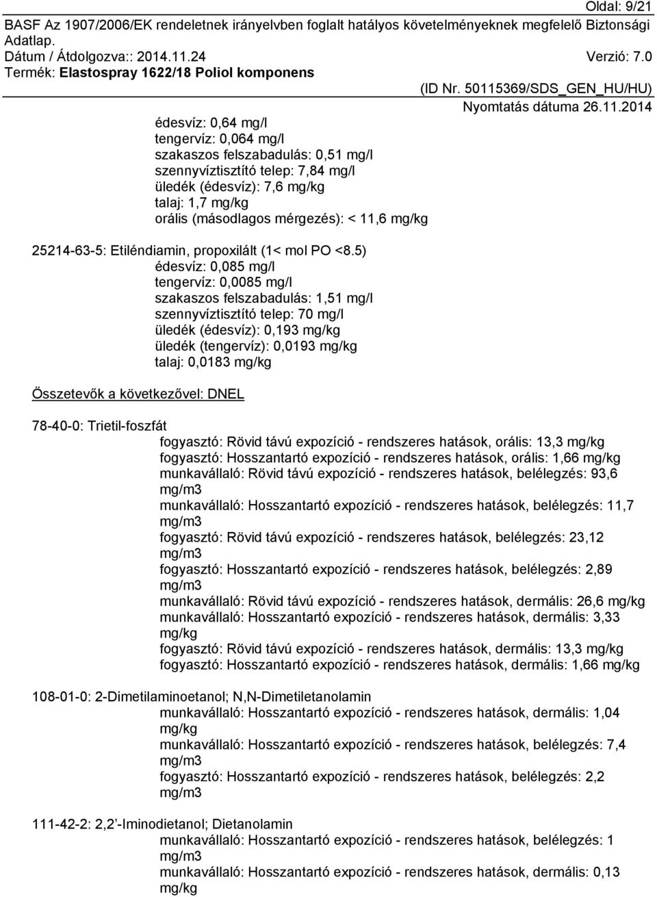 5) édesvíz: 0,085 mg/l tengervíz: 0,0085 mg/l szakaszos felszabadulás: 1,51 mg/l szennyvíztisztító telep: 70 mg/l üledék (édesvíz): 0,193 mg/kg üledék (tengervíz): 0,0193 mg/kg talaj: 0,0183 mg/kg