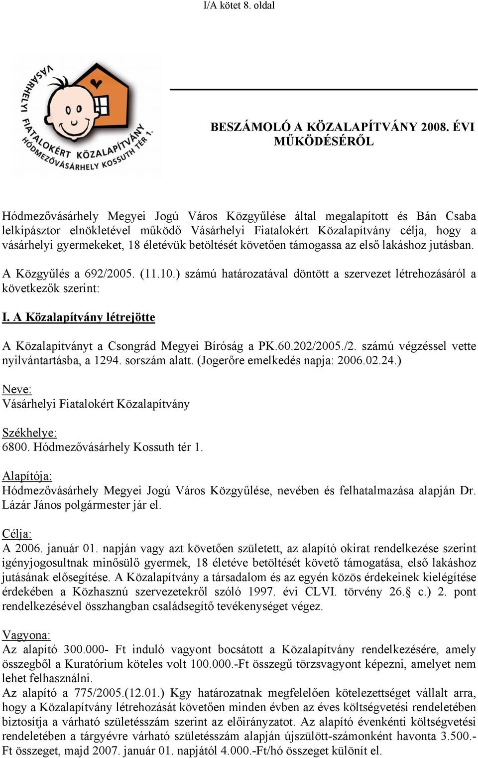 gyermekeket, 18 életévük betöltését követően támogassa az első lakáshoz jutásban. A Közgyűlés a 692/2005. (11.10.) számú határozatával döntött a szervezet létrehozásáról a következők szerint: I.