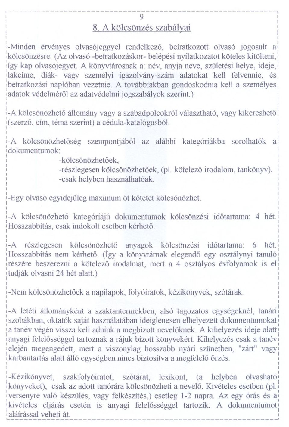 dák- vagy személy gazolvány-szám adatokat kell felvenne és beíratkozás naplóban vezetne. A továbbakban gondoskodna kell a személyes ~ : adatok védelmérol az adatvédelmjogszabályok szernt.