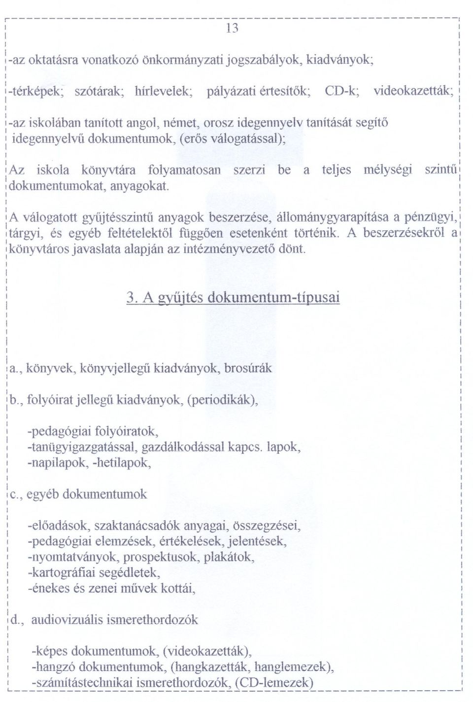 A válogatott gyüjtésszntíanyagok beszerzése állománygyaraptása a pénzügy~ tárgy és egyéb feltételektol függoen esetenként történ.