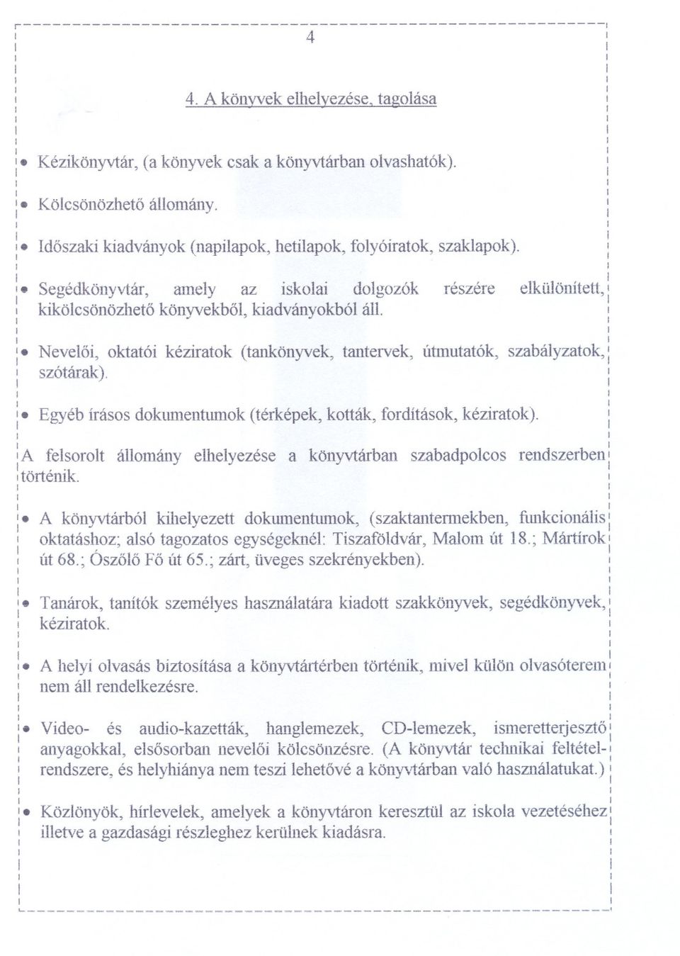 elkülönített szabályzatok : felsorolt állomány elhelyezése a könyvtárban szabadpolcos rendszerben. o em.:. k A könyvtárból khelyezett dokumentmnok (szaktantemlekben fmkconáls: oktatáshoz; alsó tagozatos egy'ségeknél: Tszaföldvár rvalom út 8.