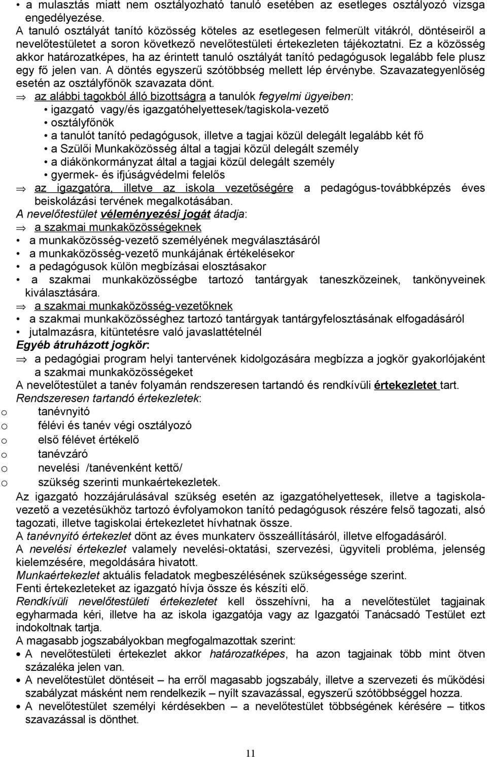 Ez a közösség akkr határzatképes, ha az érintett tanuló sztályát tanító pedagógusk legalább fele plusz egy fő jelen van. A döntés egyszerű szótöbbség mellett lép érvénybe.