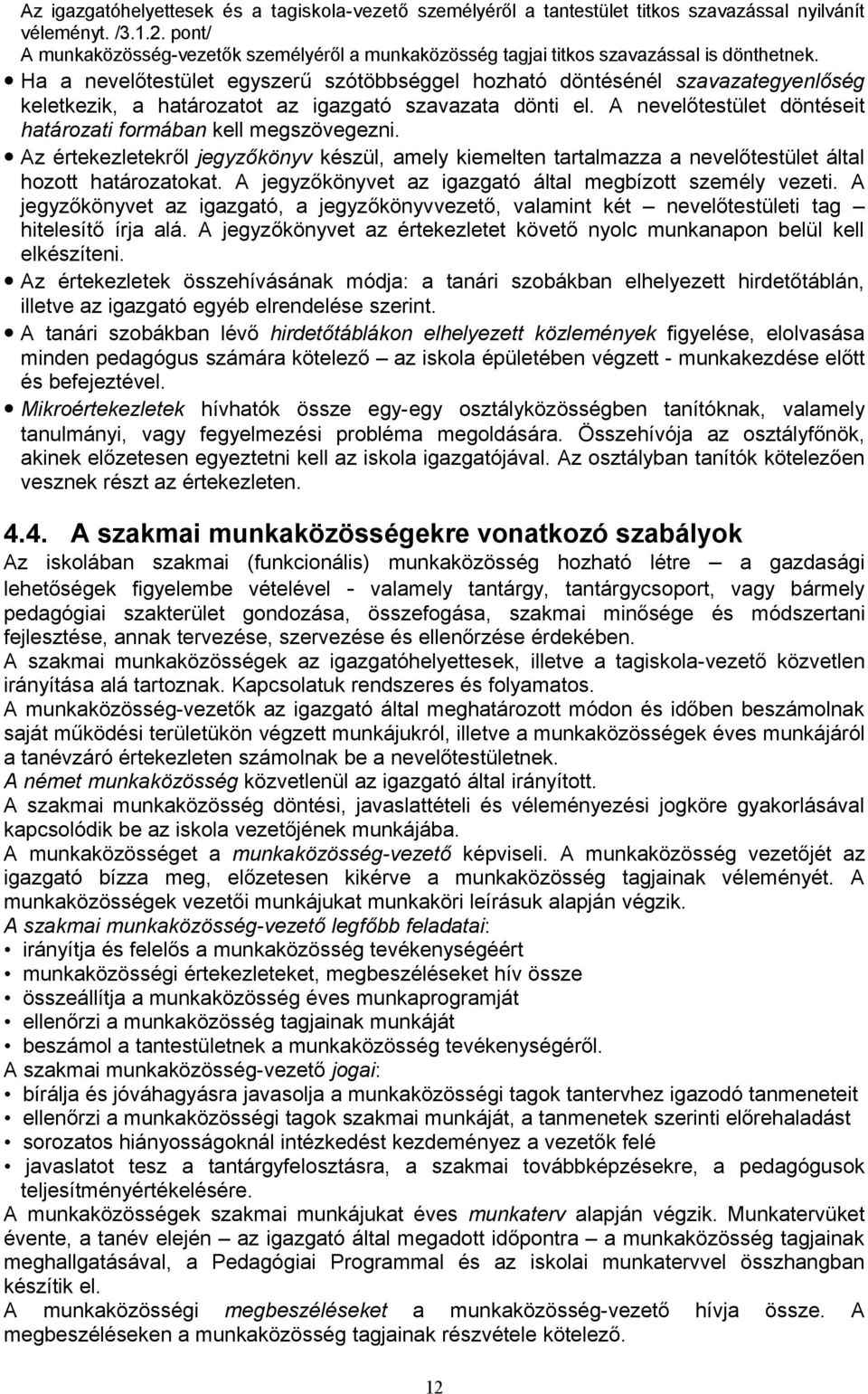 Ha a nevelőtestület egyszerű szótöbbséggel hzható döntésénél szavazategyenlőség keletkezik, a határzatt az igazgató szavazata dönti el. A nevelőtestület döntéseit határzati frmában kell megszövegezni.