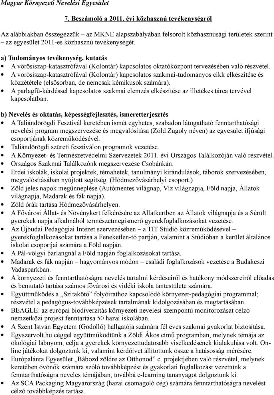 a) Tudományos tevékenység, kutatás A vörösiszap-katasztrófával (Kolontár) kapcsolatos oktatóközpont tervezésében való részvétel.