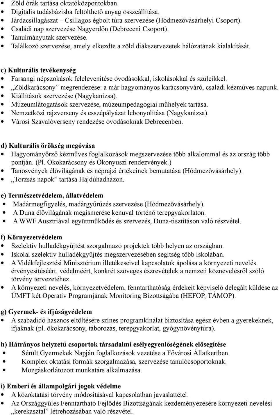 c) Kulturális tevékenység Farsangi népszokások felelevenítése óvodásokkal, iskolásokkal és szüleikkel. Zöldkarácsony megrendezése: a már hagyományos karácsonyváró, családi kézműves napunk.