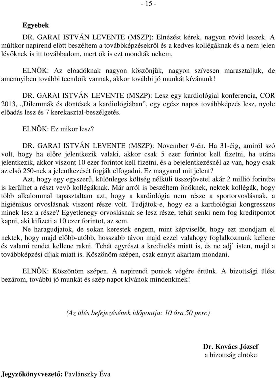 ELNÖK: Az előadóknak nagyon köszönjük, nagyon szívesen marasztaljuk, de amennyiben további teendőik vannak, akkor további jó munkát kívánunk! DR.