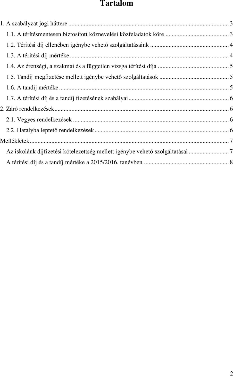 .. 5 1.6. A tandíj mértéke... 5 1.7. A térítési díj és a tandíj fizetésének szabályai... 6 2. Záró rendelkezések... 6 2.1. Vegyes rendelkezések... 6 2.2. Hatályba léptető rendelkezések.