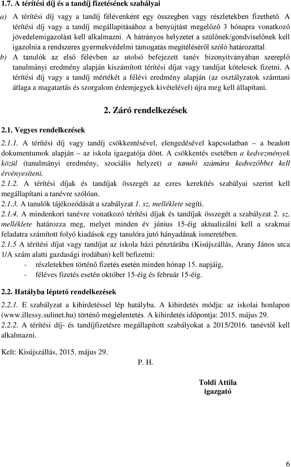 A hátrányos helyzetet a szülőnek/gondviselőnek kell igazolnia a rendszeres gyermekvédelmi támogatás megítéléséről szóló határozattal.