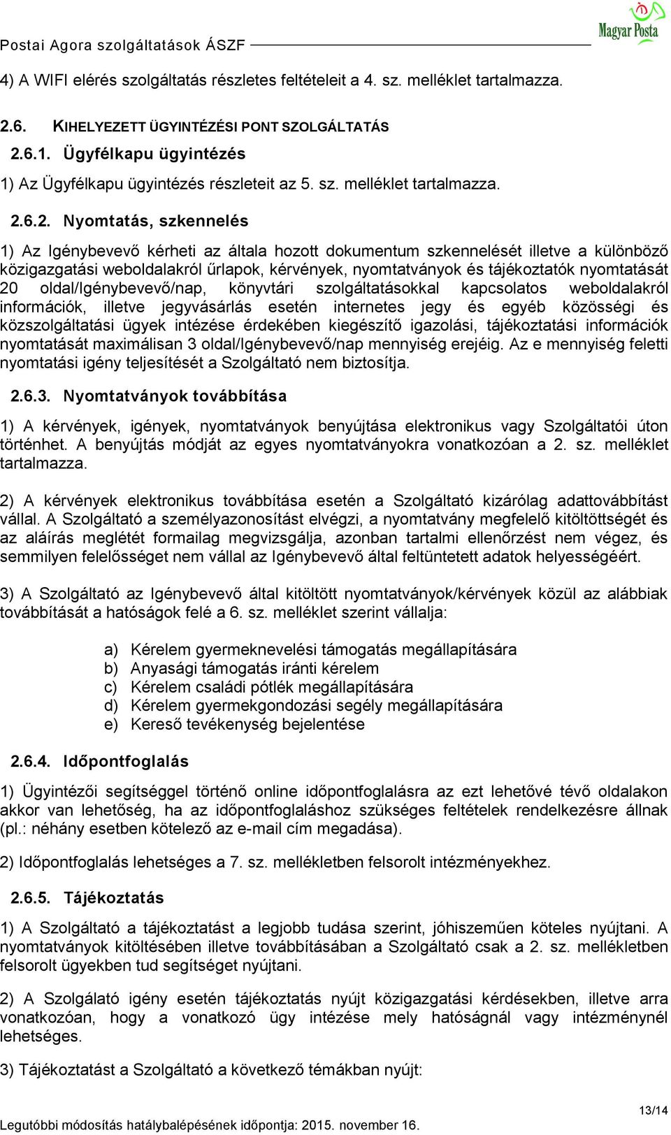 6.2. Nyomtatás, szkennelés 1) Az Igénybevevő kérheti az általa hozott dokumentum szkennelését illetve a különböző közigazgatási weboldalakról űrlapok, kérvények, nyomtatványok és tájékoztatók