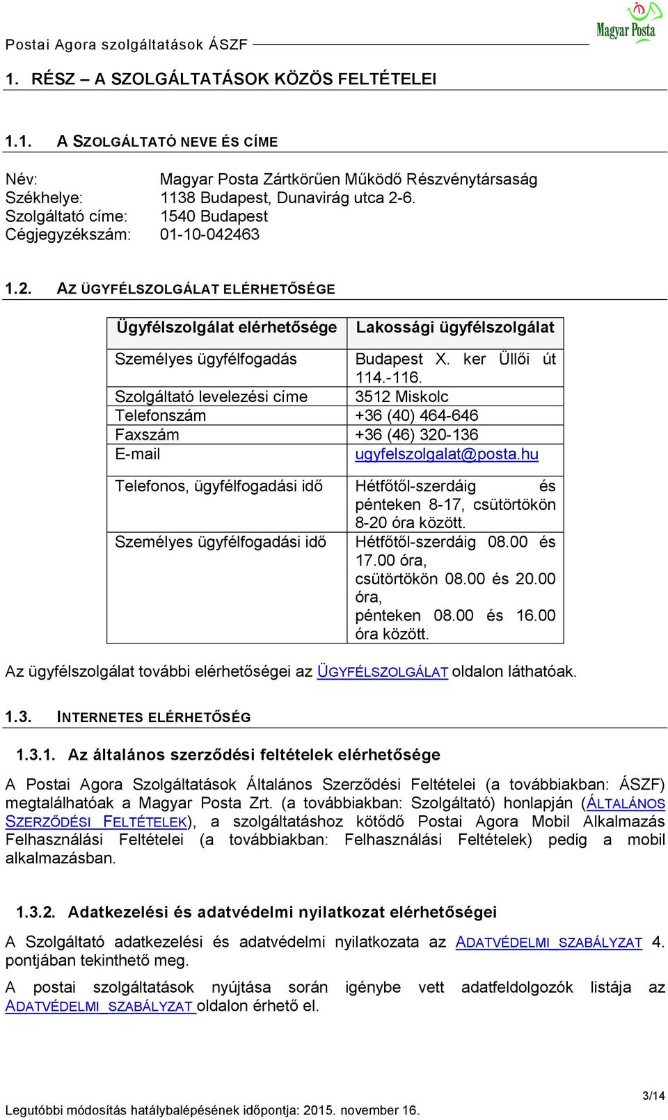 ker Üllői út 114.-116. Szolgáltató levelezési címe 3512 Miskolc Telefonszám +36 (40) 464-646 Faxszám +36 (46) 320-136 E-mail ugyfelszolgalat@posta.