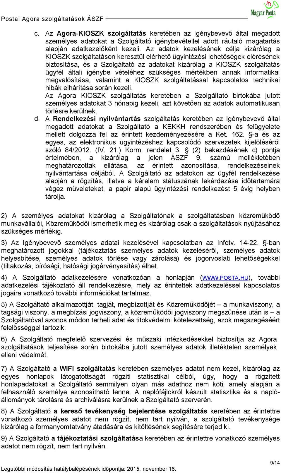 általi igénybe vételéhez szükséges mértékben annak informatikai megvalósítása, valamint a KIOSZK szolgáltatással kapcsolatos technikai hibák elhárítása során kezeli.