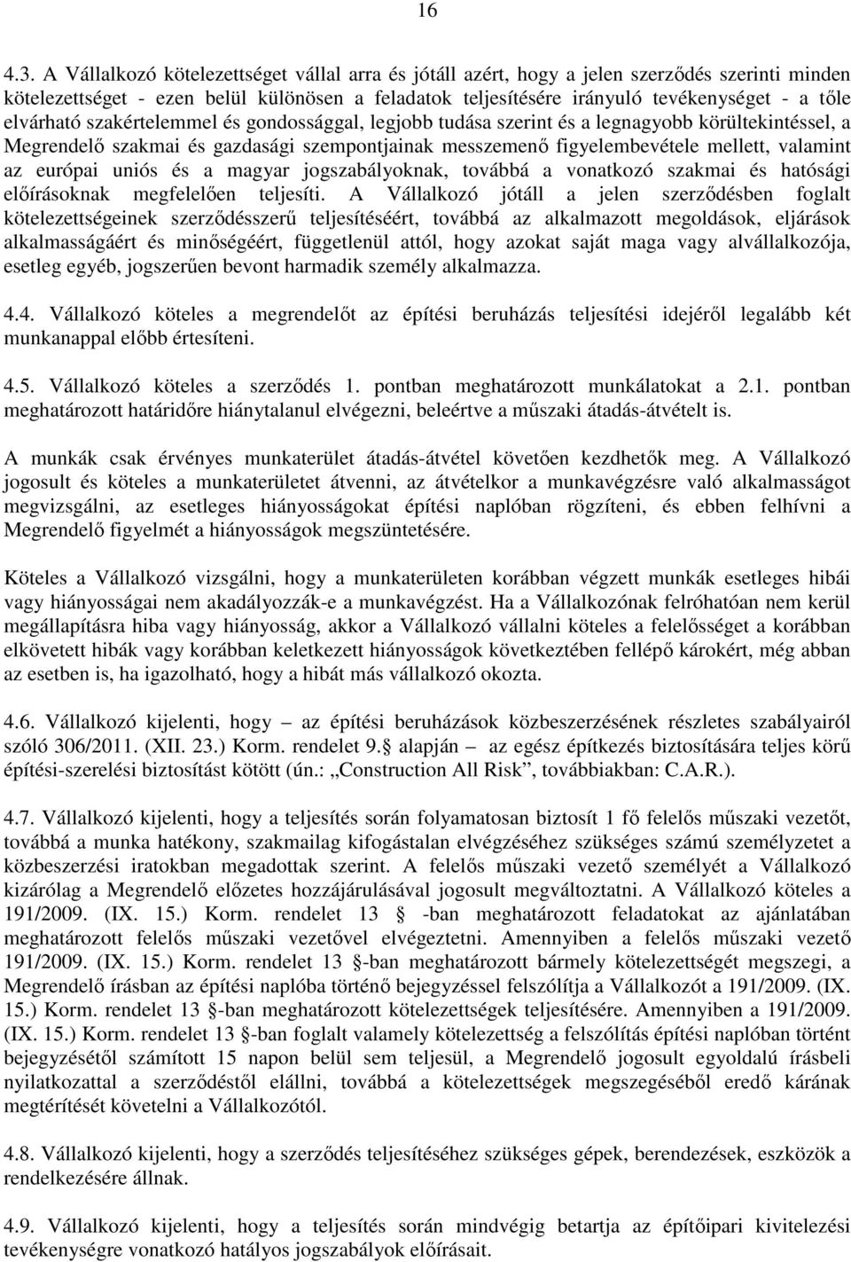 elvárható szakértelemmel és gondossággal, legjobb tudása szerint és a legnagyobb körültekintéssel, a Megrendelő szakmai és gazdasági szempontjainak messzemenő figyelembevétele mellett, valamint az