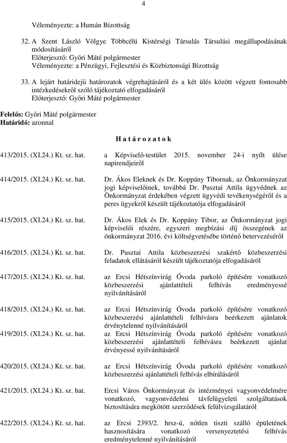 a t o k 413/2015. (XI.24.) Kt. sz. hat. a Képviselő-testület 2015. november 24-i nyílt ülése napirendjeiről 414/2015. (XI.24.) Kt. sz. hat. Dr. Ákos Eleknek és Dr.