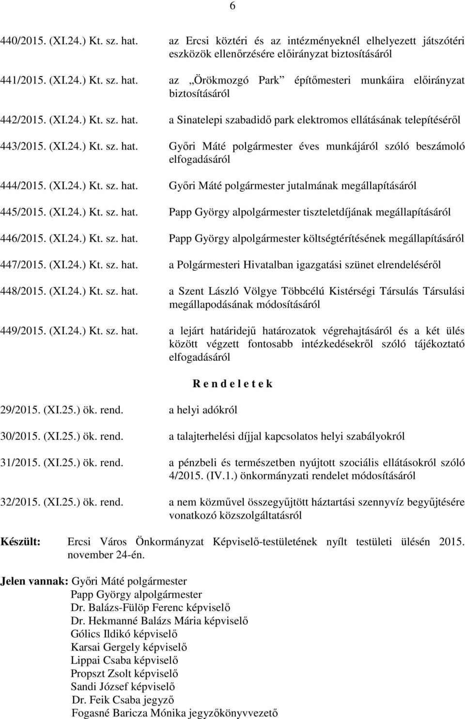 (XI.24.) Kt. sz. hat. Győri Máté polgármester jutalmának megállapításáról 445/2015. (XI.24.) Kt. sz. hat. Papp György alpolgármester tiszteletdíjának megállapításáról 446/2015. (XI.24.) Kt. sz. hat. Papp György alpolgármester költségtérítésének megállapításáról 447/2015.