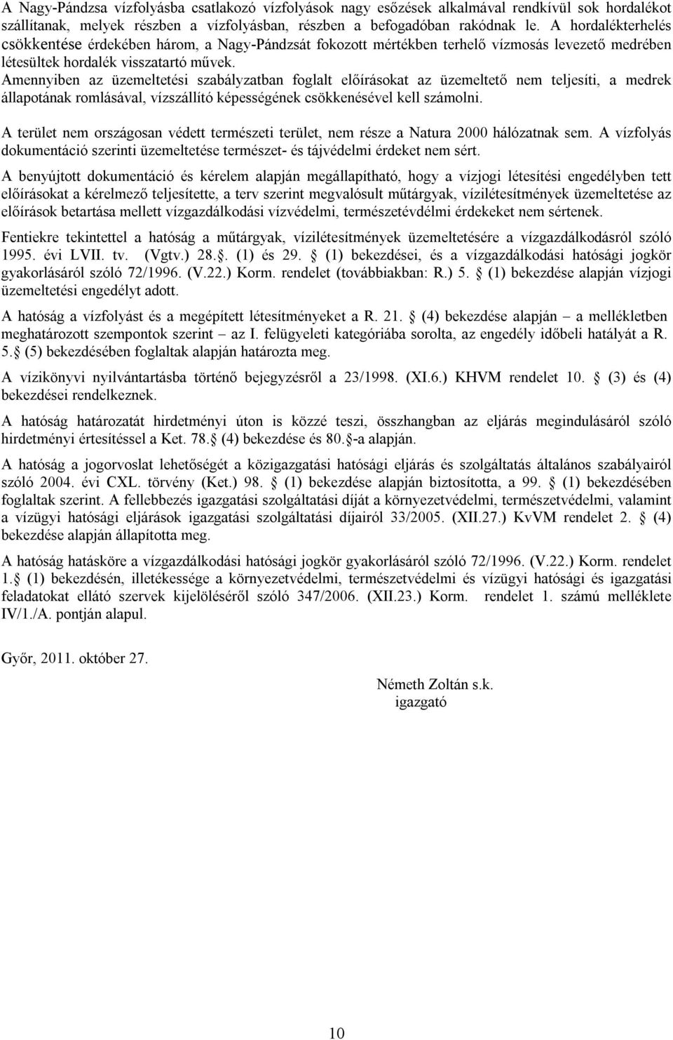 Amennyiben az üzemeltetési szabályzatban foglalt előírásokat az üzemeltető nem teljesíti, a medrek állapotának romlásával, vízszállító képességének csökkenésével kell számolni.