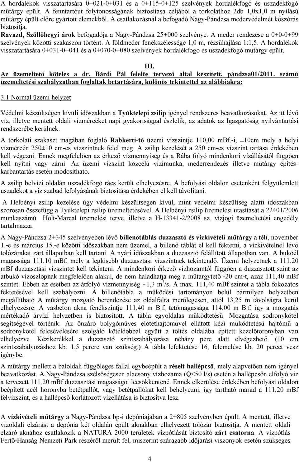 A csatlakozásnál a befogadó Nagy-Pándzsa medervédelmét kőszórás biztosítja. Ravazd, Szöllöhegyi árok befogadója a Nagy-Pándzsa 25+000 szelvénye.