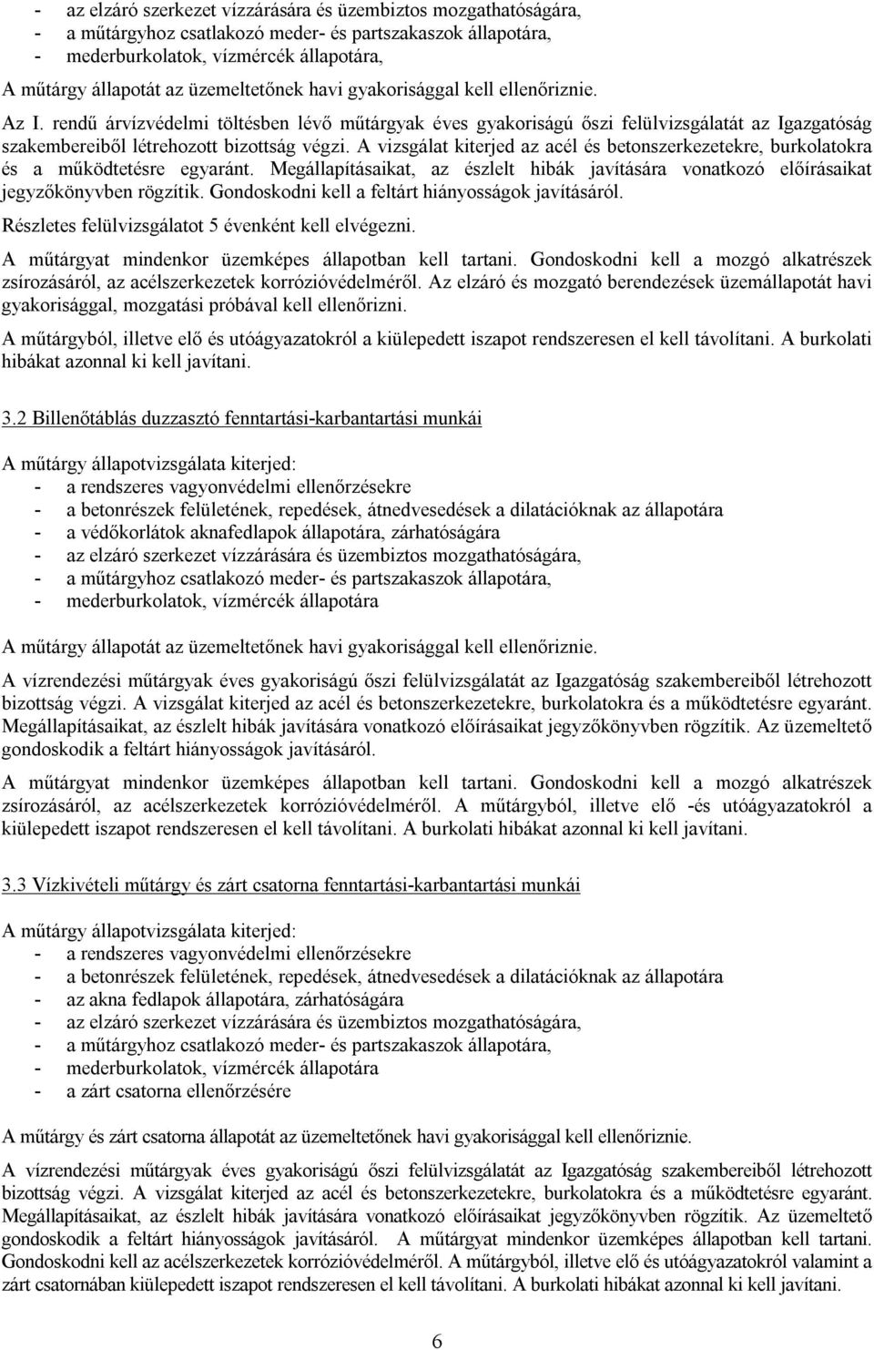 A vizsgálat kiterjed az acél és betonszerkezetekre, burkolatokra és a működtetésre egyaránt. Megállapításaikat, az észlelt hibák javítására vonatkozó előírásaikat jegyzőkönyvben rögzítik.