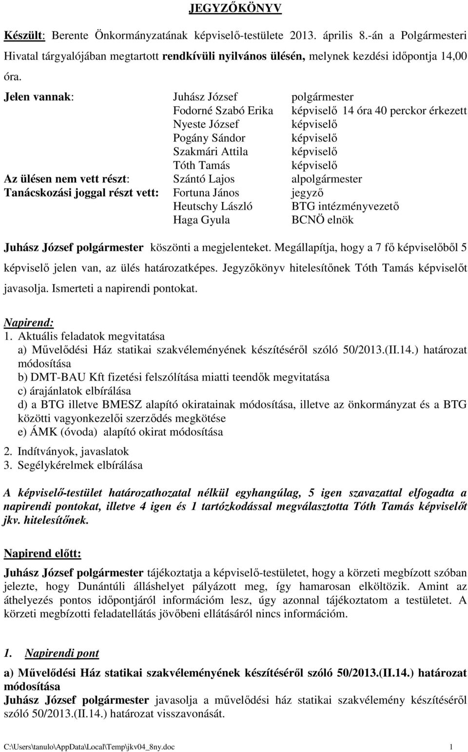 ülésen nem vett részt: Szántó Lajos alpolgármester Tanácskozási joggal részt vett: Fortuna János jegyző Heutschy László BTG intézményvezető Haga Gyula BCNÖ elnök Juhász József polgármester köszönti a