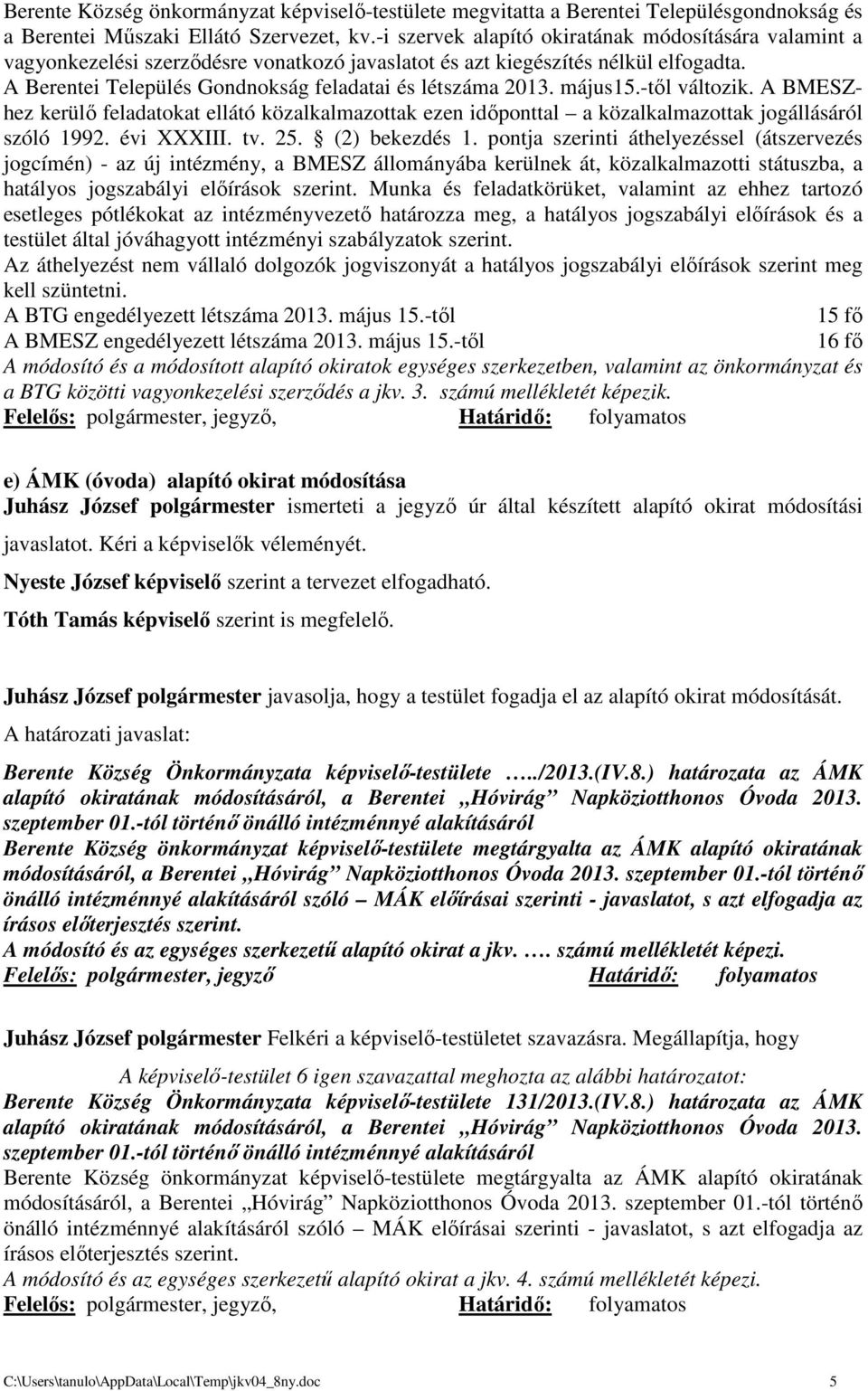 május15.-től változik. A BMESZhez kerülő feladatokat ellátó közalkalmazottak ezen időponttal a közalkalmazottak jogállásáról szóló 1992. évi XXXIII. tv. 25. (2) bekezdés 1.