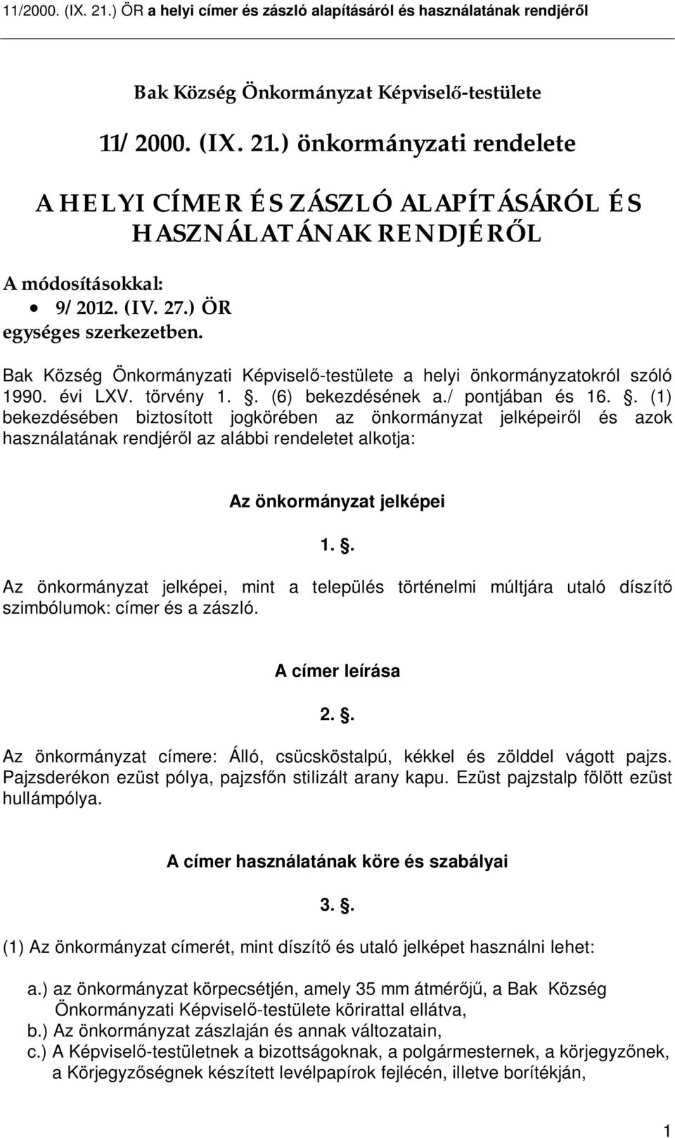 . (1) bekezdésében biztosított jogkörében az önkormányzat jelképeir l és azok használatának rendjér l az alábbi rendeletet alkotja: Az önkormányzat jelképei 1.