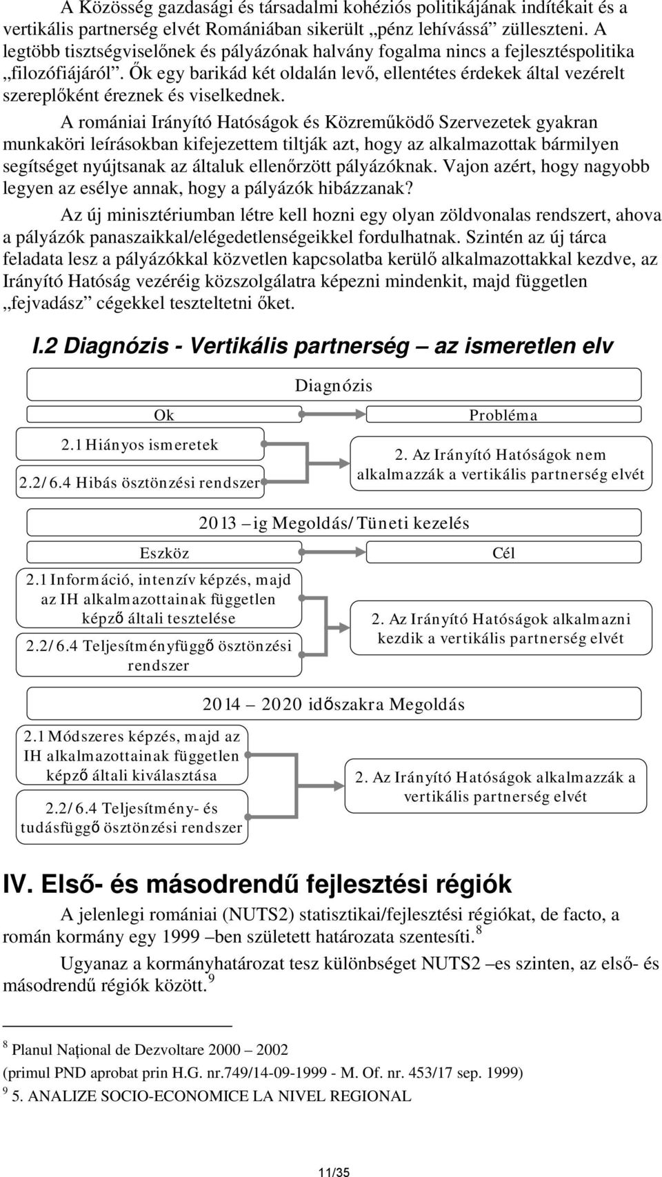 Ők egy barikád két oldalán levő, ellentétes érdekek által vezérelt szereplőként éreznek és viselkednek.