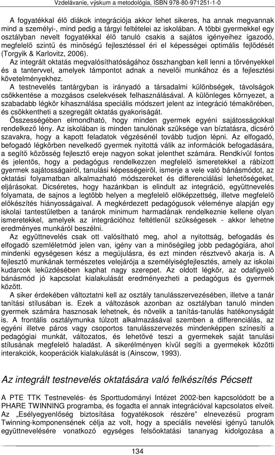 Karlovitz, 2006). Az integrált oktatás megvalósíthatóságához összhangban kell lenni a törvényekkel és a tantervvel, amelyek támpontot adnak a nevelői munkához és a fejlesztési követelményekhez.