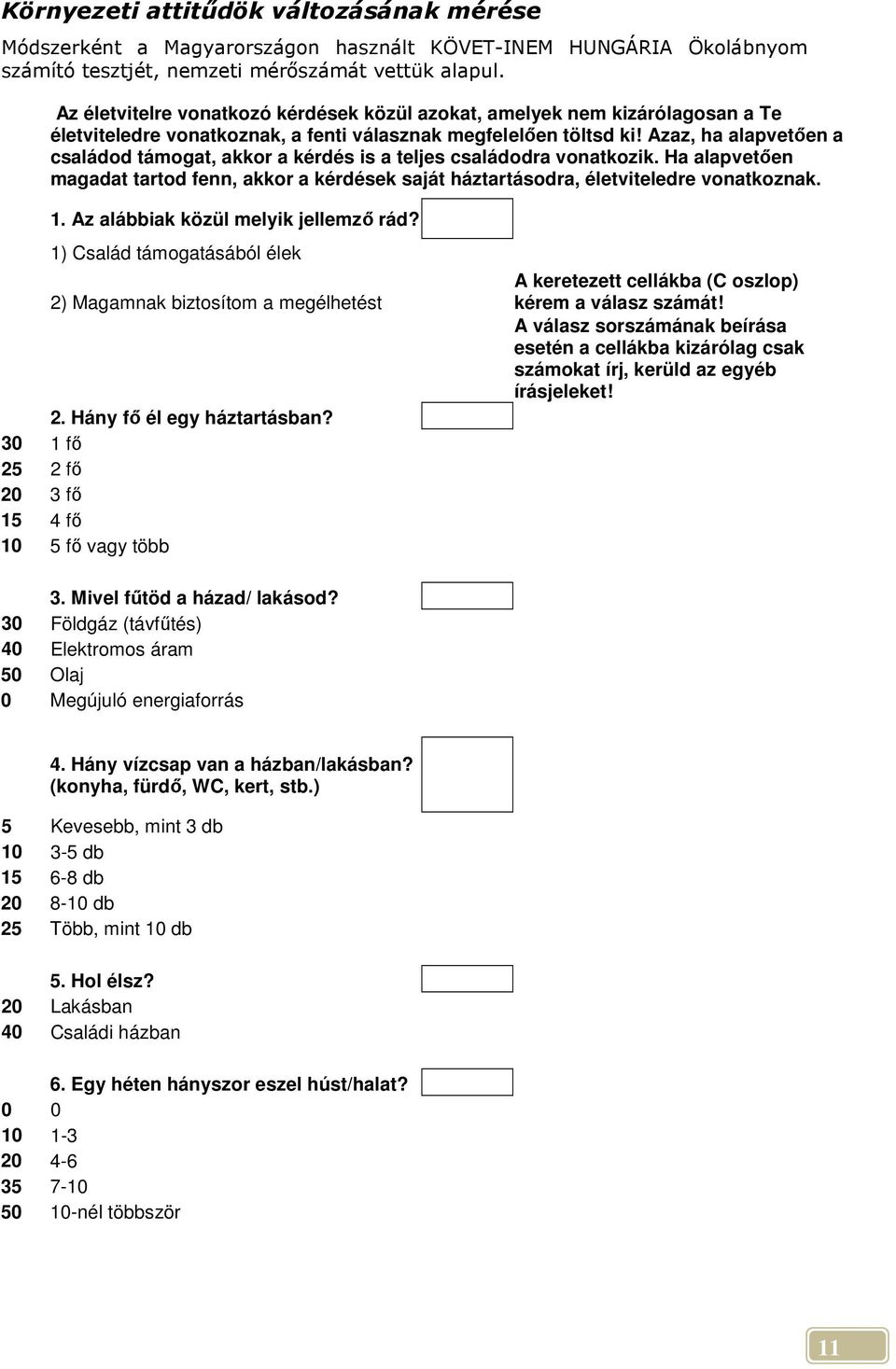 Azaz, ha alapvetıen a családod támogat, akkor a kérdés is a teljes családodra vonatkozik. Ha alapvetıen magadat tartod fenn, akkor a kérdések saját háztartásodra, életviteledre vonatkoznak. 1.