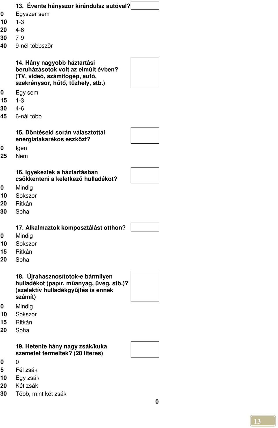 Igyekeztek a háztartásban csökkenteni a keletkezı hulladékot? 0 Mindig 10 Sokszor 20 Ritkán 30 Soha 17. Alkalmaztok komposztálást otthon? 0 Mindig 10 Sokszor 15 Ritkán 20 Soha 18.