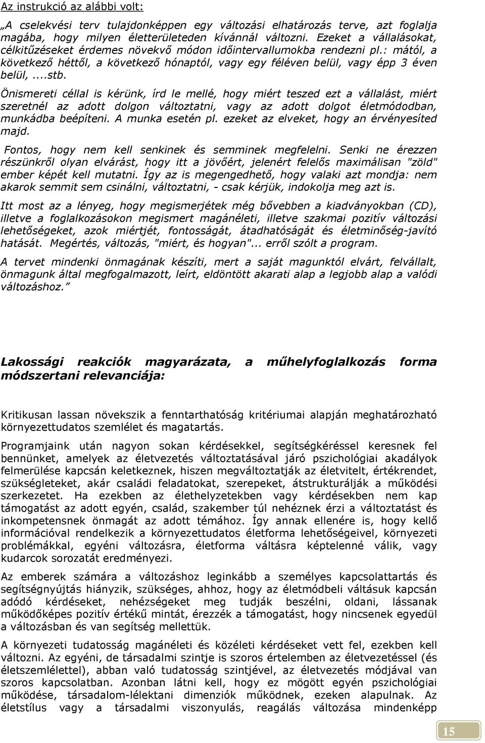 Önismereti céllal is kérünk, írd le mellé, hogy miért teszed ezt a vállalást, miért szeretnél az adott dolgon változtatni, vagy az adott dolgot életmódodban, munkádba beépíteni. A munka esetén pl.