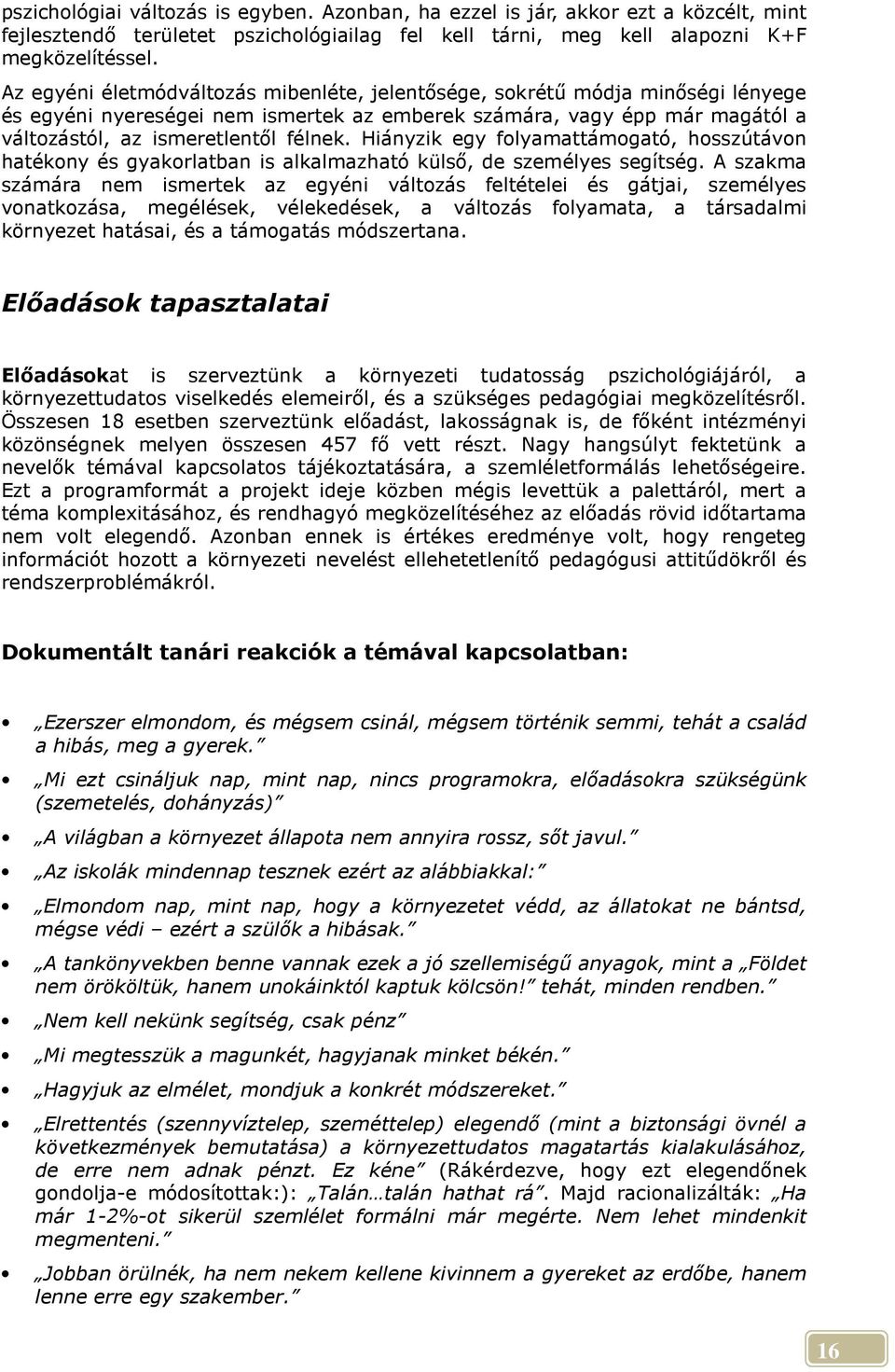 Hiányzik egy folyamattámogató, hosszútávon hatékony és gyakorlatban is alkalmazható külsı, de személyes segítség.