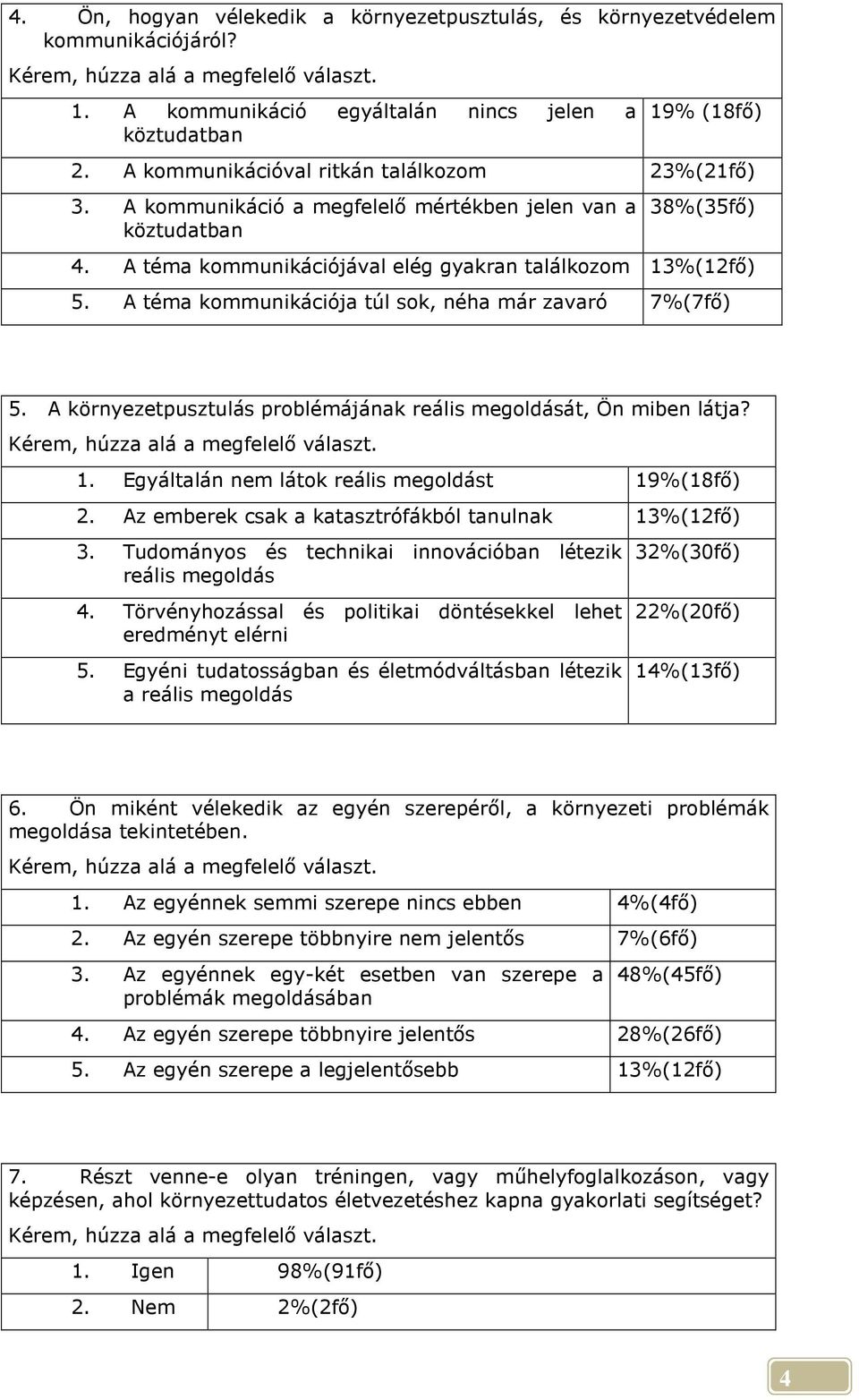 A téma kommunikációja túl sok, néha már zavaró 7%(7fı) 5. A környezetpusztulás problémájának reális megoldását, Ön miben látja? Kérem, húzza alá a megfelelı választ. 1.