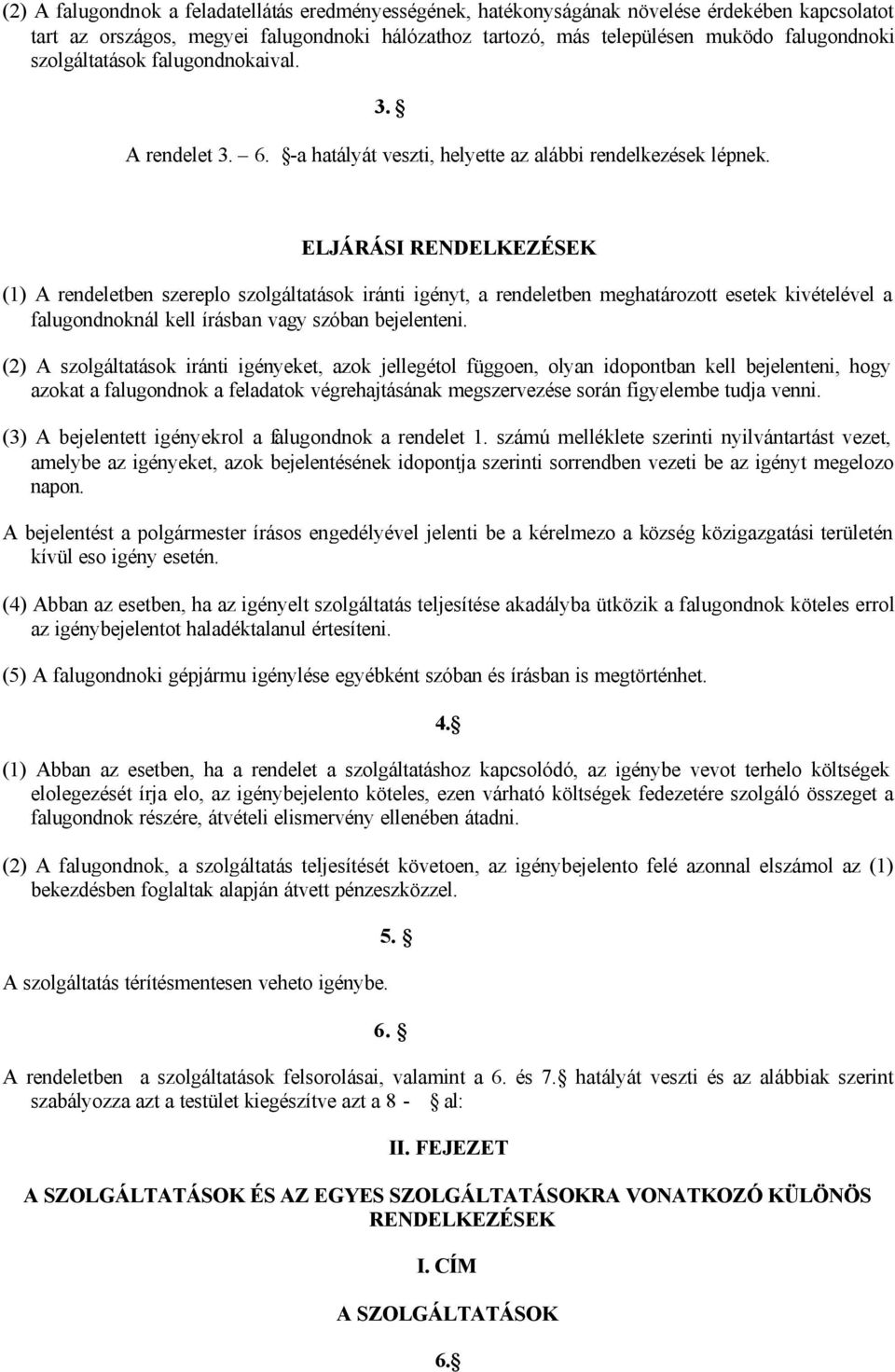 ELJÁRÁSI RENDELKEZÉSEK (1) A rendeletben szereplo szolgáltatások iránti igényt, a rendeletben meghatározott esetek kivételével a falugondnoknál kell írásban vagy szóban bejelenteni.