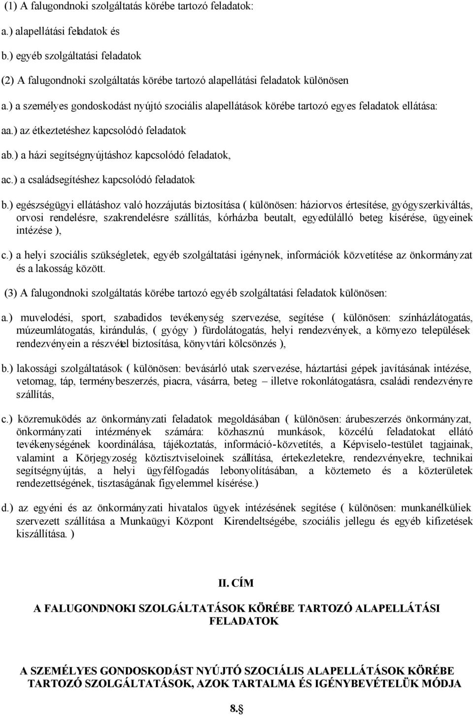 ) a személyes gondoskodást nyújtó szociális alapellátások körébe tartozó egyes feladatok ellátása: aa.) az étkeztetéshez kapcsolódó feladatok ab.) a házi segítségnyújtáshoz kapcsolódó feladatok, ac.