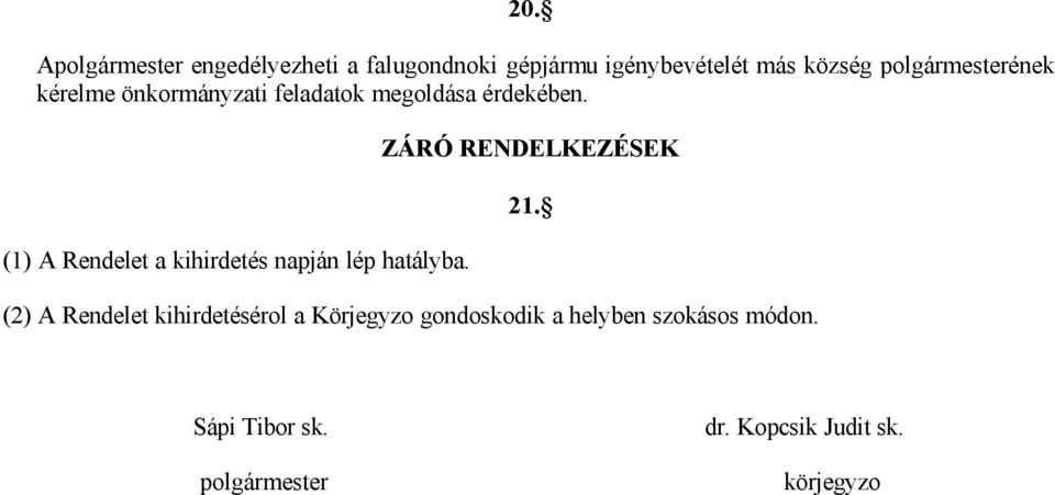 (1) A Rendelet a kihirdetés napján lép hatályba. ZÁRÓ RENDELKEZÉSEK 21.