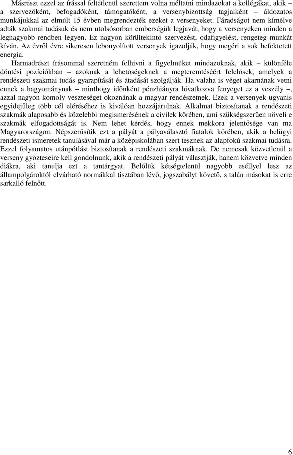 Ez nagyon körültekintő szervezést, odafigyelést, rengeteg munkát kíván. Az évről évre sikeresen lebonyolított versenyek igazolják, hogy megéri a sok befektetett energia.