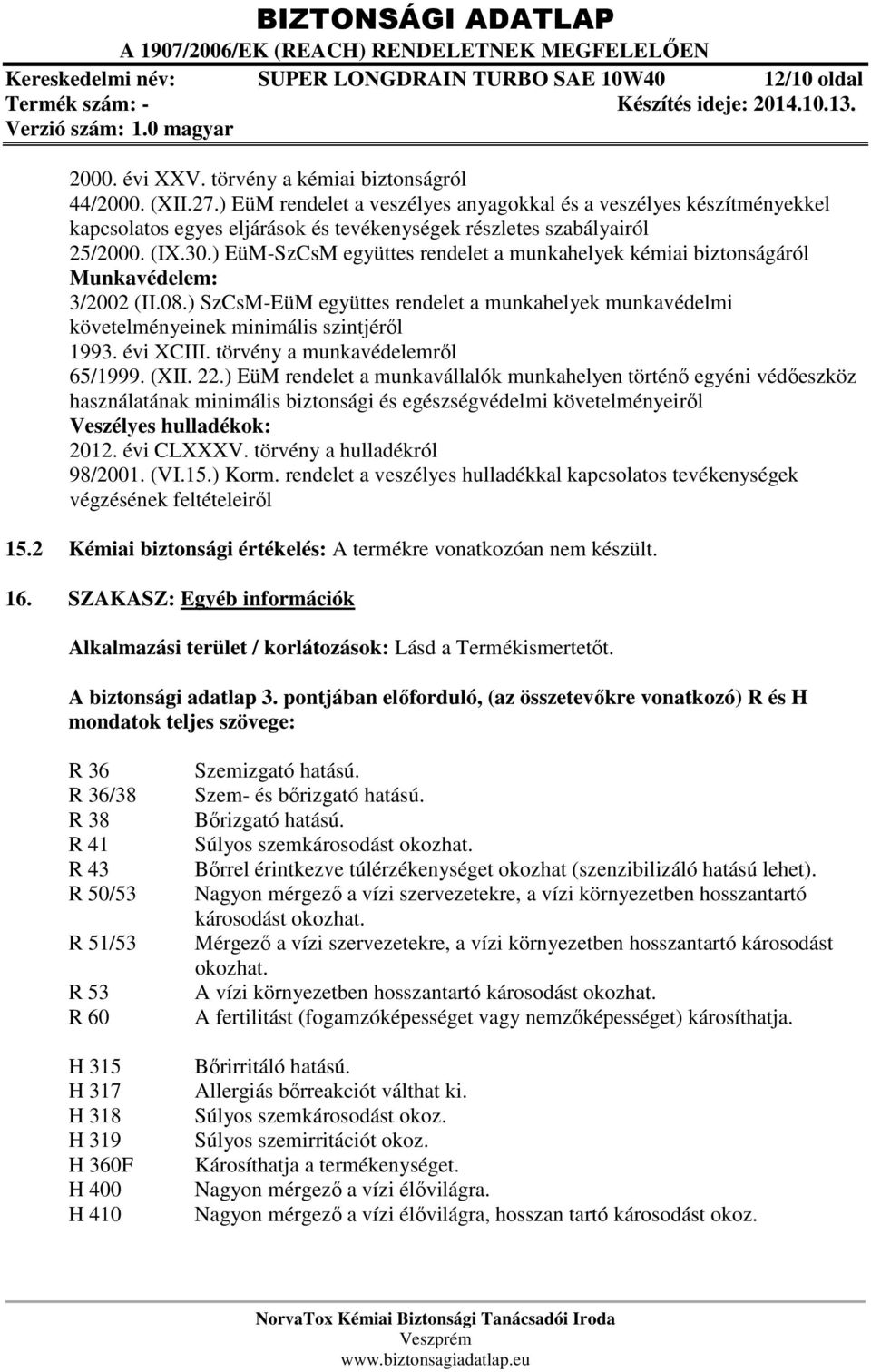 ) EüM-SzCsM együttes rendelet a munkahelyek kémiai biztonságáról Munkavédelem: 3/2002 (II.08.) SzCsM-EüM együttes rendelet a munkahelyek munkavédelmi követelményeinek minimális szintjéről 1993.