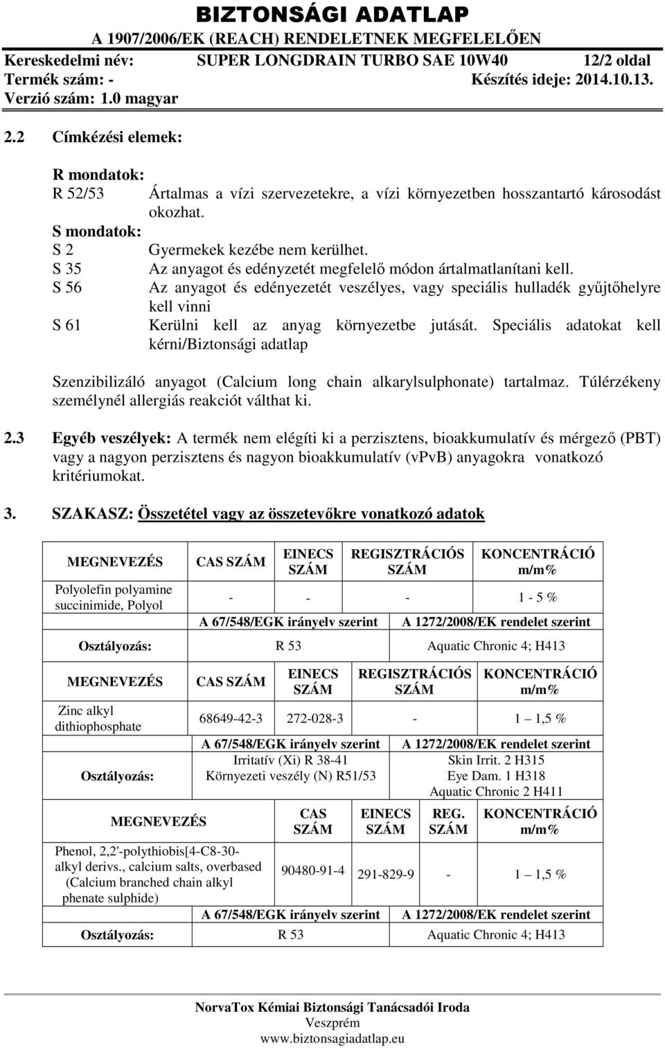 S 56 Az anyagot és edényezetét veszélyes, vagy speciális hulladék gyűjtőhelyre kell vinni S 61 Kerülni kell az anyag környezetbe jutását.