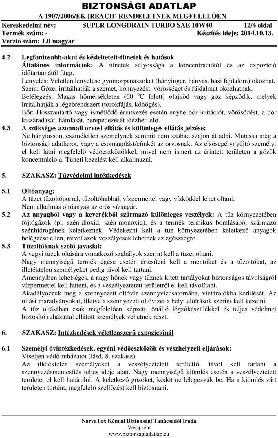 Lenyelés: Véletlen lenyelése gyomorpanaszokat (hányinger, hányás, hasi fájdalom) okozhat. Szem: Gőzei irritálhatják a szemet, könnyezést, vörösséget és fájdalmat okozhatnak.