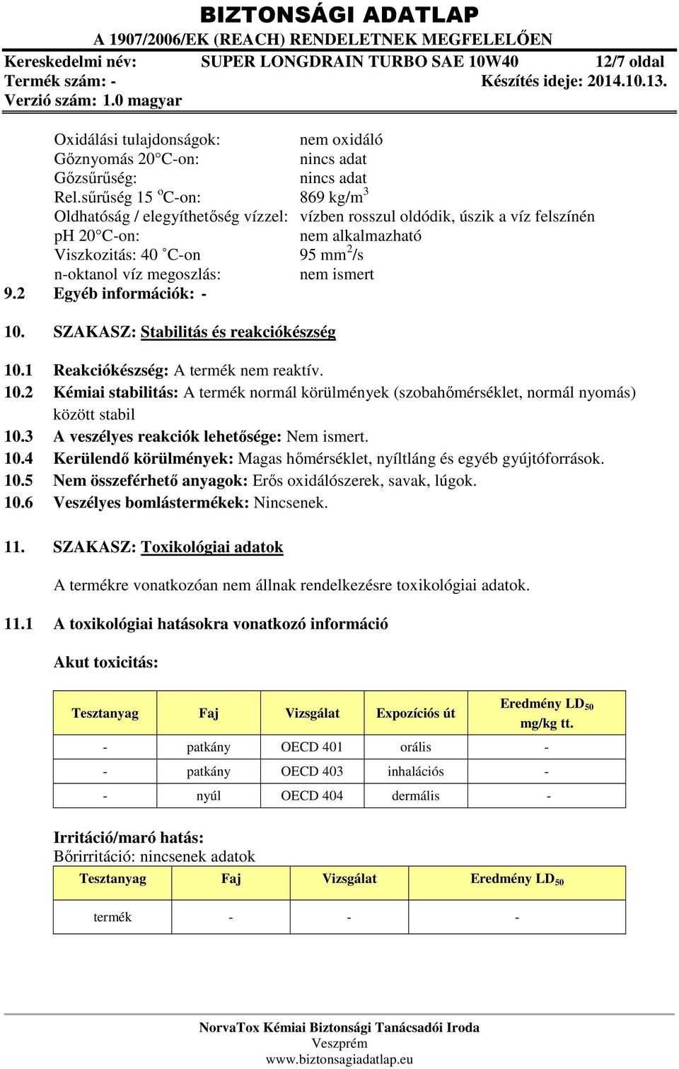 nem ismert 9.2 Egyéb információk: - 10. SZAKASZ: Stabilitás és reakciókészség 10.1 Reakciókészség: A termék nem reaktív. 10.2 Kémiai stabilitás: A termék normál körülmények (szobahőmérséklet, normál nyomás) között stabil 10.