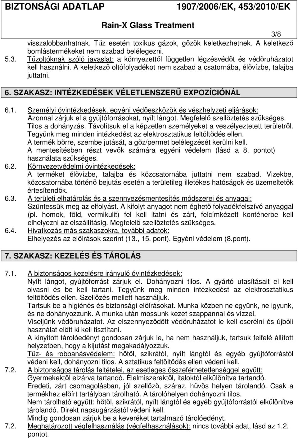 Személyi óvintézkedések, egyéni védőeszközök és vészhelyzeti eljárások: Azonnal zárjuk el a gyújtóforrásokat, nyílt lángot. Megfelelő szellőztetés szükséges. Tilos a dohányzás.