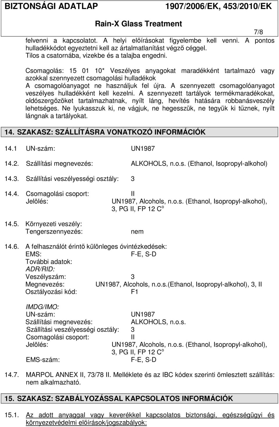 A szennyezett csomagolóanyagot veszélyes hulladékként kell kezelni. A szennyezett tartályok termékmaradékokat, oldószergőzöket tartalmazhatnak, nyílt láng, hevítés hatására robbanásveszély lehetséges.