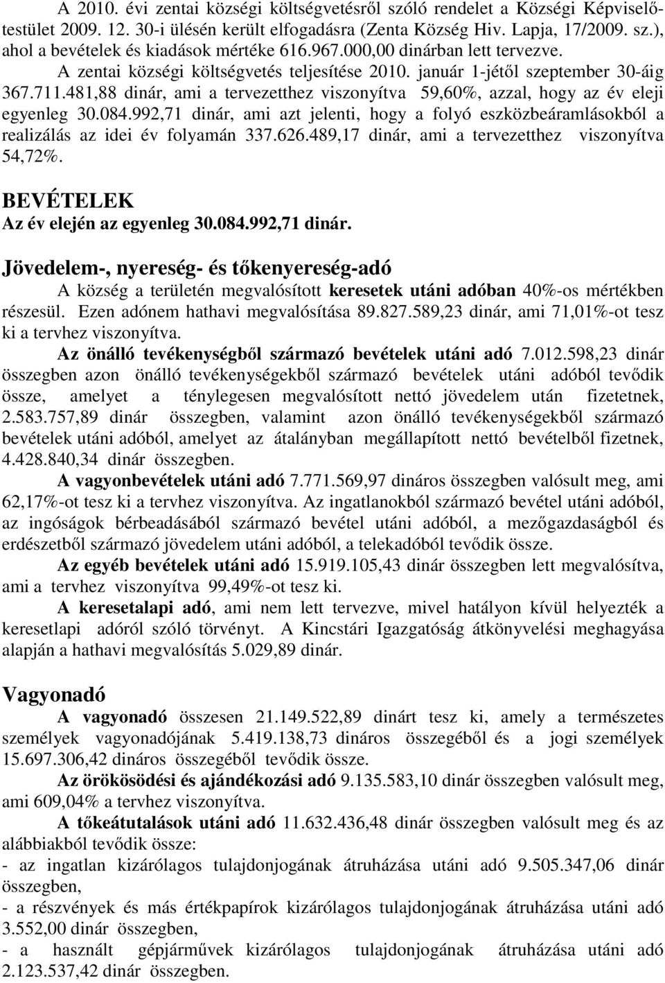 481,88 dinár, ami a tervezetthez viszonyítva 59,60%, azzal, hogy az év eleji egyenleg 30.084.992,71 dinár, ami azt jelenti, hogy a folyó eszközbeáramlásokból a realizálás az idei év folyamán 337.626.