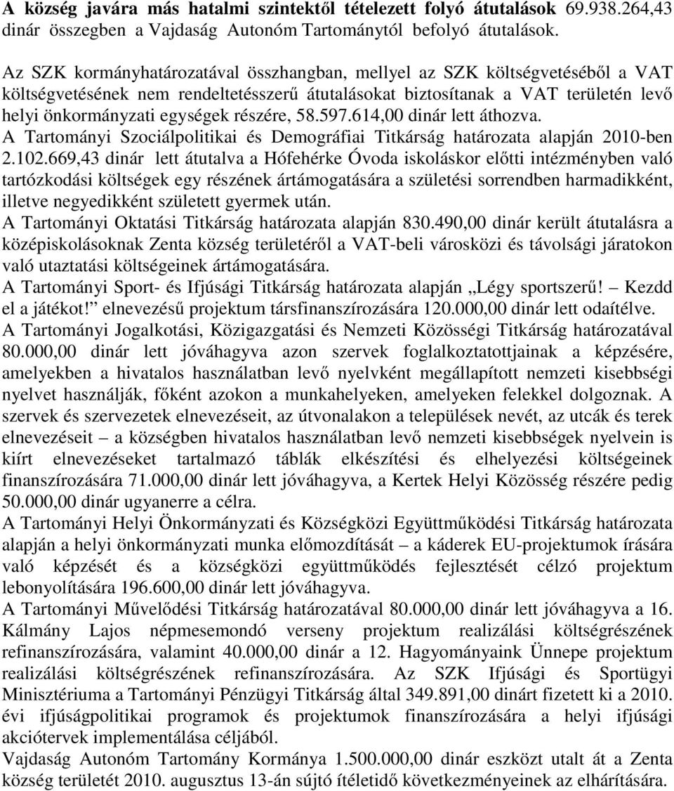 részére, 58.597.614,00 dinár lett áthozva. A Tartományi Szociálpolitikai és Demográfiai Titkárság határozata alapján 2010-ben 2.102.