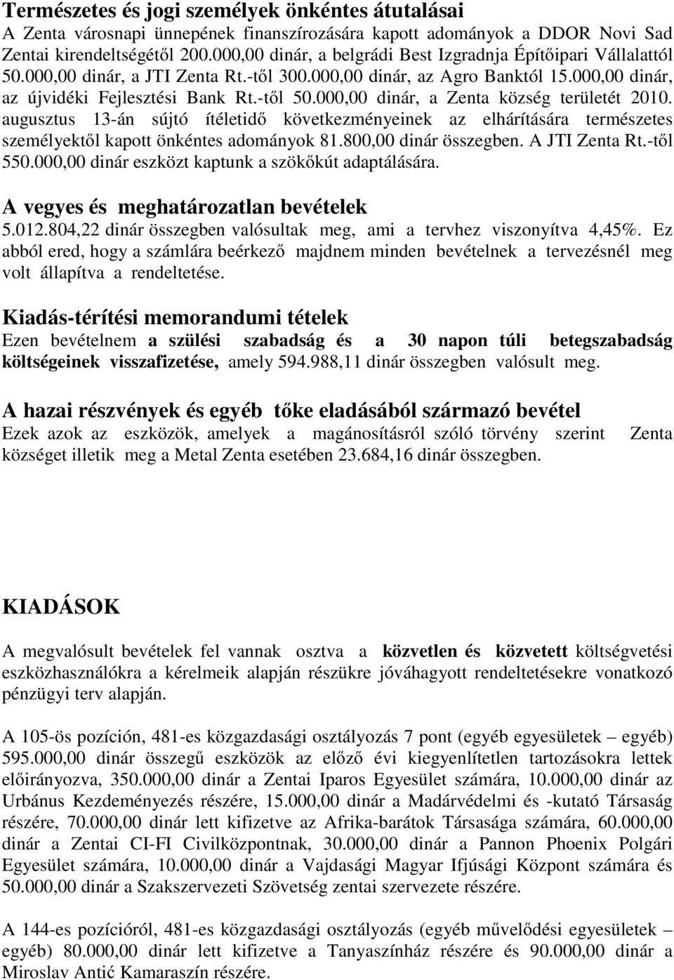 000,00 dinár, a Zenta község területét 2010. augusztus 13-án sújtó ítéletidő következményeinek az elhárítására természetes személyektől kapott önkéntes adományok 81.800,00 dinár összegben.