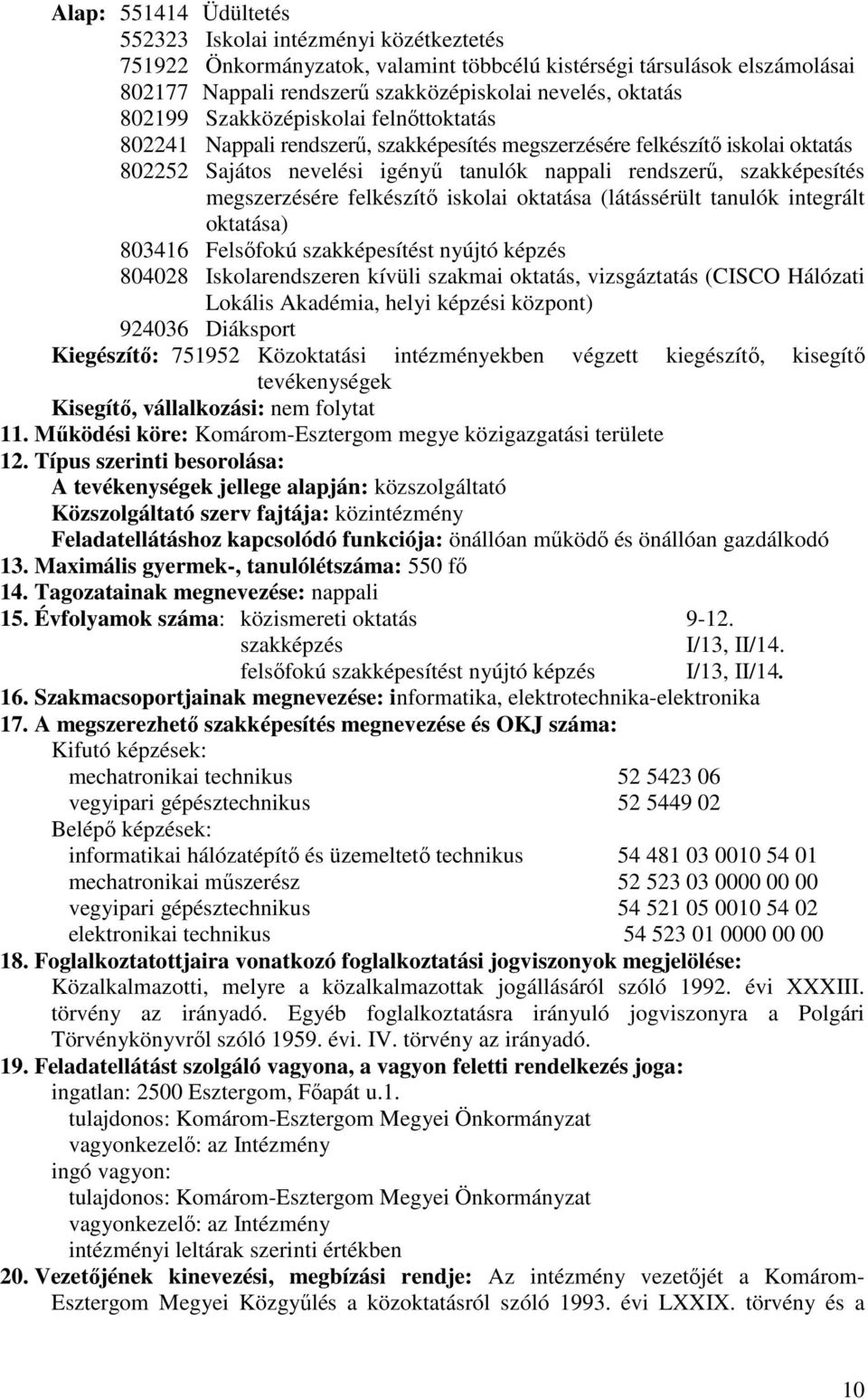 megszerzésére felkészítı iskolai oktatása (látássérült tanulók integrált oktatása) 803416 Felsıfokú szakképesítést nyújtó képzés 804028 Iskolarendszeren kívüli szakmai oktatás, vizsgáztatás (CISCO