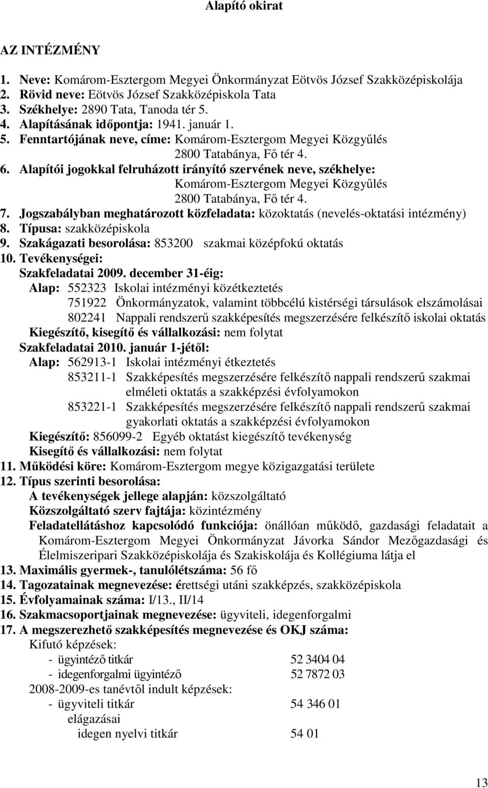 Alapítói jogokkal felruházott irányító szervének neve, székhelye: Komárom-Esztergom Megyei Közgyőlés 7. Jogszabályban meghatározott közfeladata: közoktatás (nevelés-oktatási intézmény) 8.