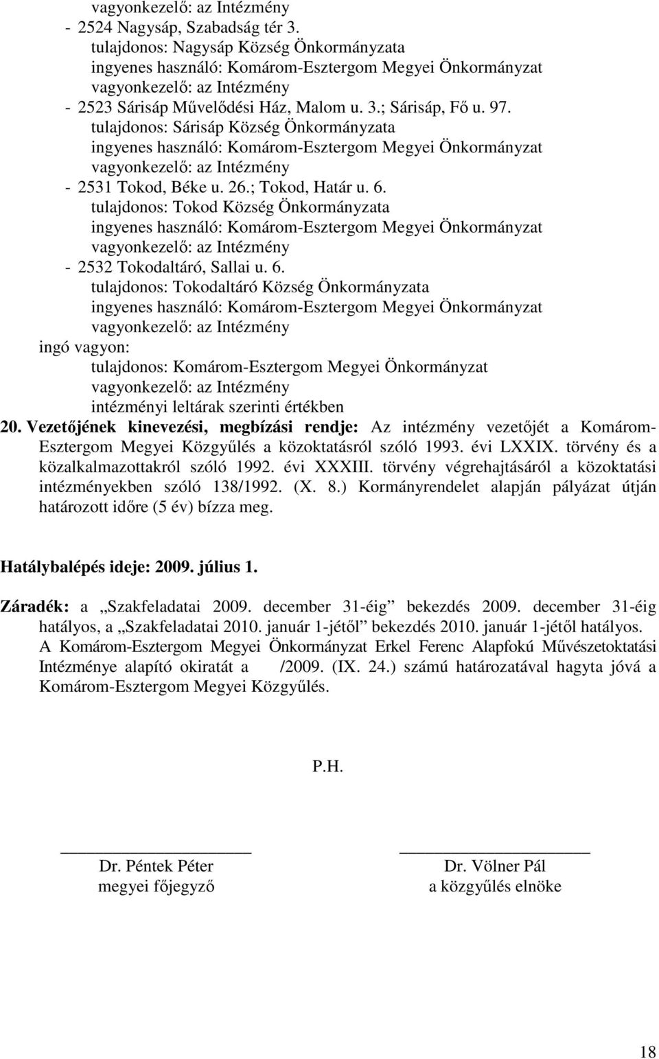 tulajdonos: Sárisáp Község Önkormányzata ingyenes használó: Komárom-Esztergom Megyei Önkormányzat vagyonkezelı: az Intézmény - 2531 Tokod, Béke u. 26.; Tokod, Határ u. 6.