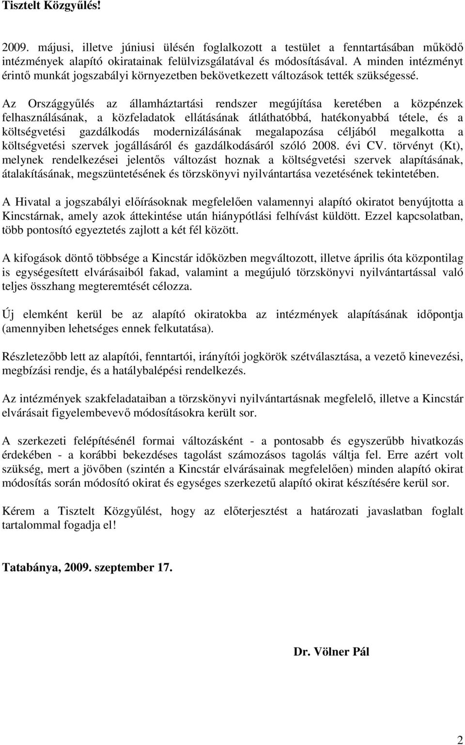 Az Országgyőlés az államháztartási rendszer megújítása keretében a közpénzek felhasználásának, a közfeladatok ellátásának átláthatóbbá, hatékonyabbá tétele, és a költségvetési gazdálkodás