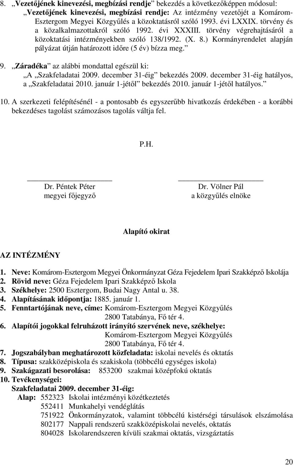 ) Kormányrendelet alapján pályázat útján határozott idıre (5 év) bízza meg. 9. Záradéka az alábbi mondattal egészül ki: A Szakfeladatai 2009. december 31-éig bekezdés 2009.